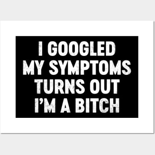 I Googled My Symptoms Turns Out I'm A Bitch Funny Posters and Art